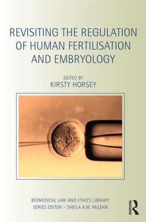 Revisiting the Regulation of Human Fertilisation and Embryology de Kirsty Horsey