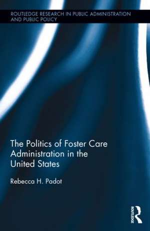 The Politics of Foster Care Administration in the United States de Rebecca H. Padot