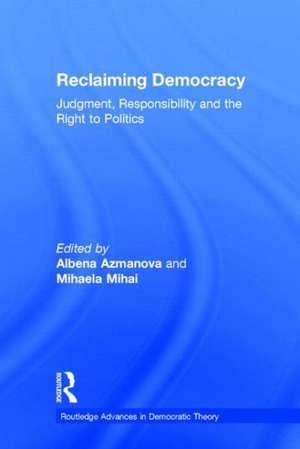 Reclaiming Democracy: Judgment, Responsibility and the Right to Politics de Albena Azmanova
