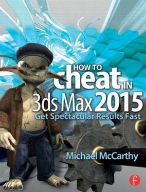 How to Cheat in 3ds Max 2015: Get Spectacular Results Fast de Michael McCarthy