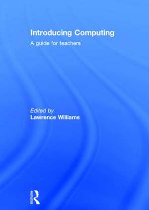 Introducing Computing: A guide for teachers de Lawrence Williams