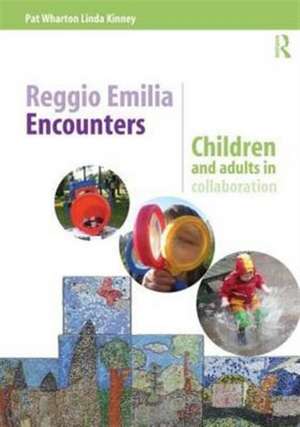 Reggio Emilia Encounters: Children and adults in collaboration de Pat Wharton