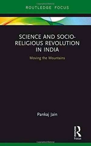 Science and Socio-Religious Revolution in India: Moving the Mountains de Pankaj Jain