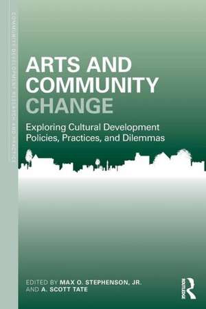 Arts and Community Change: Exploring Cultural Development Policies, Practices and Dilemmas de Max O. Stephenson Jr.