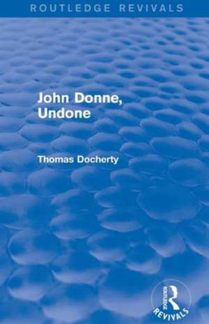 John Donne, Undone (Routledge Revivals) de Thomas Docherty