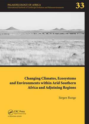 Changing Climates, Ecosystems and Environments within Arid Southern Africa and Adjoining Regions: Palaeoecology of Africa 33 de Jürgen Runge