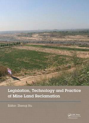 Legislation, Technology and Practice of Mine Land Reclamation: Proceedings of the Beijing International Symposium on Land Reclamation and Ecological Restoration (LRER 2014), Beijing, China, 16-19 October 2014 de Zhenqi Hu