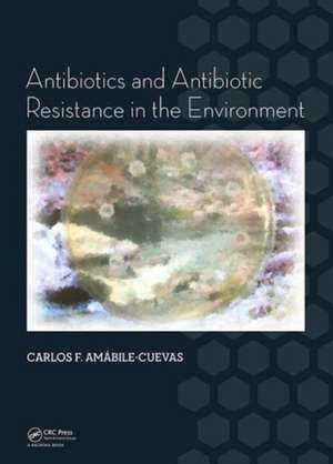 Antibiotics and Antibiotic Resistance in the Environment de Carlos F. Amabile-Cuevas