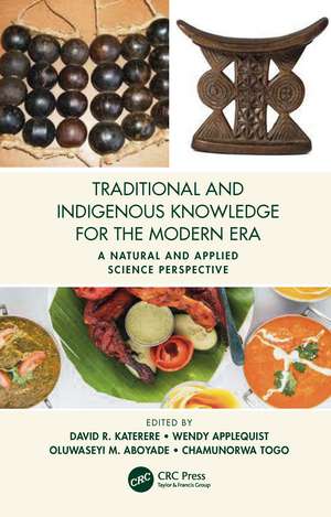 Traditional and Indigenous Knowledge for the Modern Era: A Natural and Applied Science Perspective de David R. Katerere