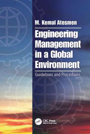 Engineering Management in a Global Environment: Guidelines and Procedures de M. Kemal Atesmen