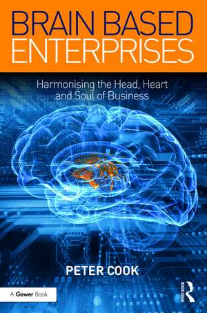 Brain Based Enterprises: Harmonising the Head, Heart and Soul of Business de Peter Cook