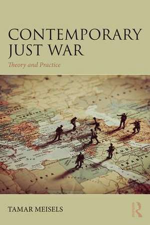 Contemporary Just War: Theory and Practice de Tamar Meisels