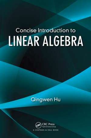 Concise Introduction to Linear Algebra de Qingwen Hu