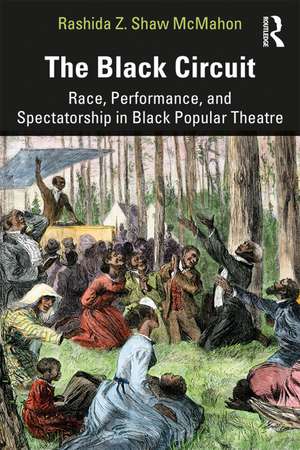 The Black Circuit: Race, Performance, and Spectatorship in Black Popular Theatre de Rashida Z. Shaw McMahon