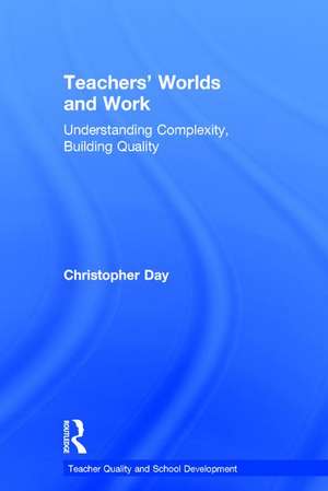 Teachers’ Worlds and Work: Understanding Complexity, Building Quality de Christopher Day