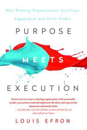 Purpose Meets Execution: How Winning Organizations Accelerate Engagement and Drive Profits de Louis Efron