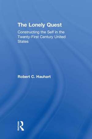 The Lonely Quest: Constructing the Self in the Twenty-First Century United States de Robert C. Hauhart