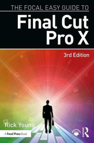 The Focal Easy Guide to Final Cut Pro X de Rick Young