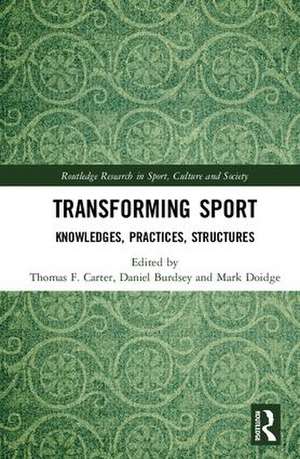 Transforming Sport: Knowledges, Practices, Structures de Thomas F. Carter