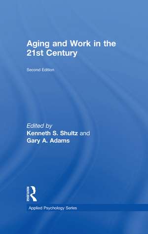 Aging and Work in the 21st Century de Kenneth S Shultz