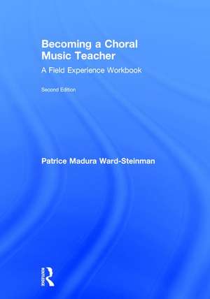 Becoming a Choral Music Teacher: A Field Experience Workbook de Patrice Madura Ward-Steinman