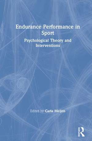 Endurance Performance in Sport: Psychological Theory and Interventions de Carla Meijen