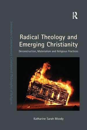 Radical Theology and Emerging Christianity: Deconstruction, Materialism and Religious Practices de Katharine Sarah Moody