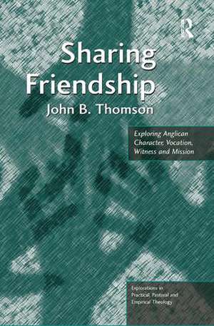 Sharing Friendship: Exploring Anglican Character, Vocation, Witness and Mission de John B. Thomson