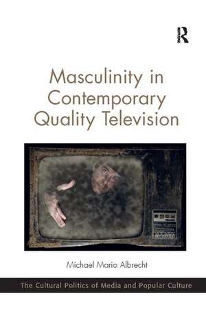 Masculinity in Contemporary Quality Television de Michael Mario Albrecht