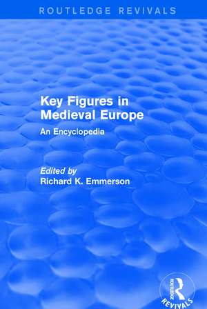 Routledge Revivals: Key Figures in Medieval Europe (2006): An Encyclopedia de Richard Emmerson