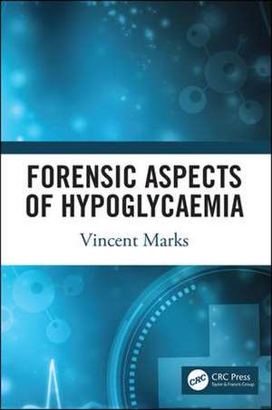 Forensic Aspects of Hypoglycaemia: First Edition de Vincent Marks