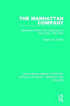 The Manhattan Company: Managing a Multi-Unit Corporation in New York, 1799-1842 de Gregory S. Hunter