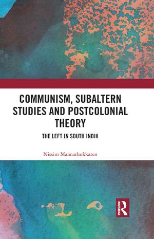 Communism, Subaltern Studies and Postcolonial Theory: The Left in South India de Nissim Mannathukkaren