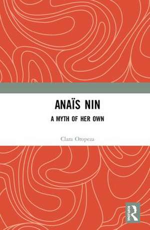 Anaïs Nin: A Myth of Her Own de Clara Oropeza