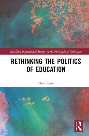 Rethinking the Politics of Education de Nick Peim