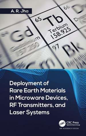 Deployment of Rare Earth Materials in Microware Devices, RF Transmitters, and Laser Systems de A. R. Jha, Ph.D.