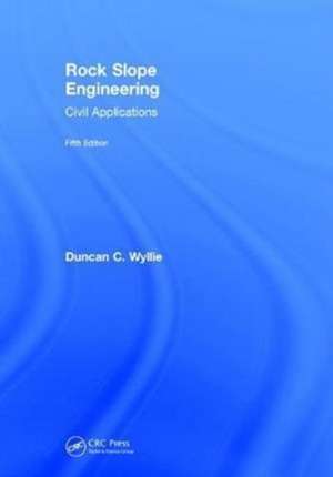 Rock Slope Engineering: Civil Applications, Fifth Edition de Duncan C. Wyllie