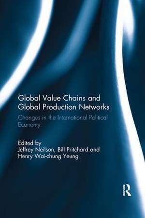 Global Value Chains and Global Production Networks: Changes in the International Political Economy de Jeffrey Neilson