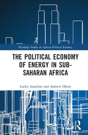 The Political Economy of Energy in Sub-Saharan Africa de Lucky E. Asuelime