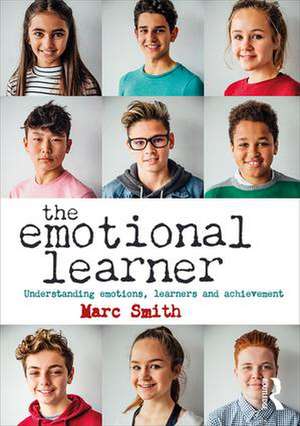 The Emotional Learner: Understanding Emotions, Learners and Achievement de Marc Smith