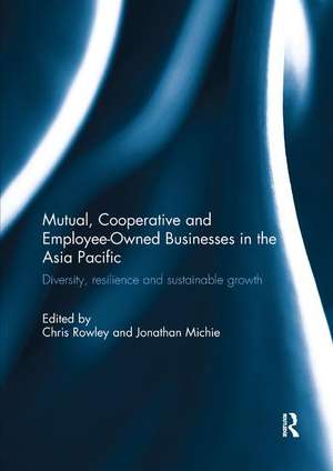 Mutual, Cooperative and Employee-Owned Businesses in the Asia Pacific: Diversity, Resilience and Sustainable Growth de Chris Rowley