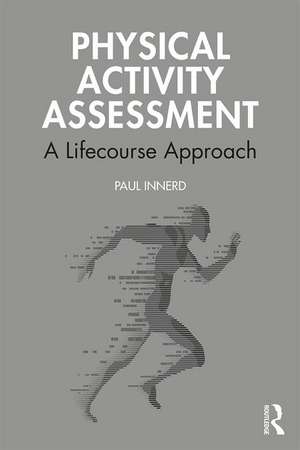 Physical Activity Assessment: A Lifecourse Approach de Paul Innerd