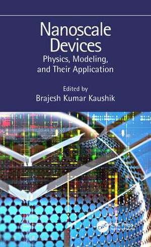 Nanoscale Devices: Physics, Modeling, and Their Application de Brajesh Kumar Kaushik