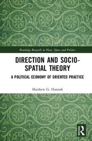 Direction and Socio-spatial Theory: A Political Economy of Oriented Practice de Matthew Hannah