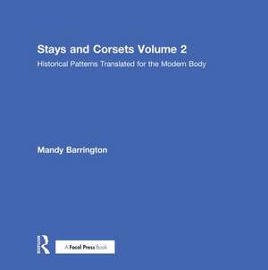 Stays and Corsets Volume 2: Historical Patterns Translated for the Modern Body de Mandy Barrington