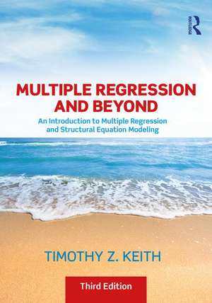 Multiple Regression and Beyond: An Introduction to Multiple Regression and Structural Equation Modeling de Timothy Z. Keith