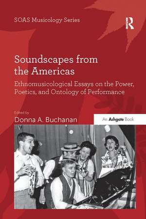 Soundscapes from the Americas: Ethnomusicological Essays on the Power, Poetics, and Ontology of Performance de Donna A. Buchanan