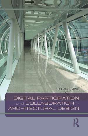 Digital Participation and Collaboration in Architectural Design de Richard Laing