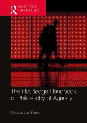 The Routledge Handbook of Philosophy of Agency de Luca Ferrero