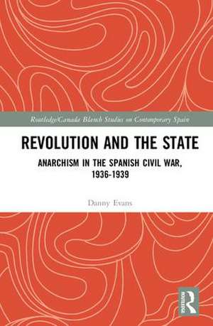 Revolution and the State: Anarchism in the Spanish Civil War, 1936-1939 de Danny Evans